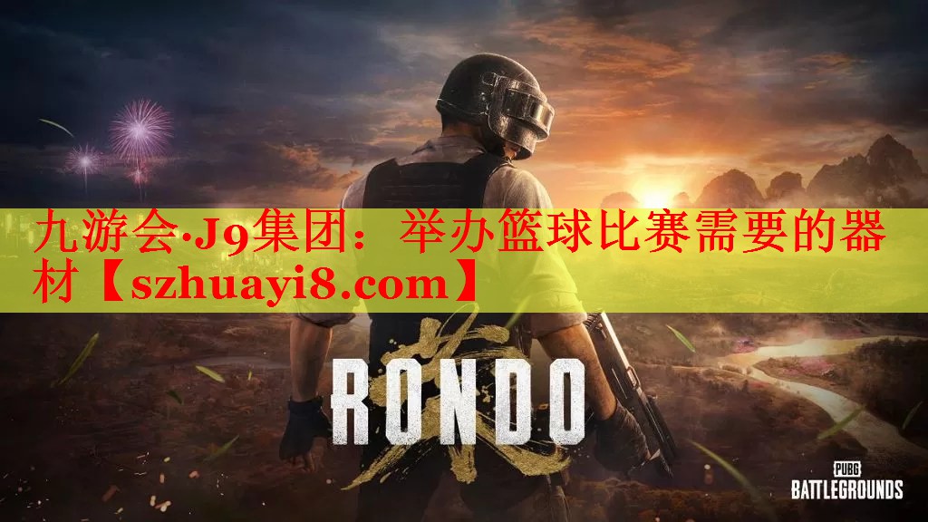 九游会·J9集团：举办篮球比赛需要的器材