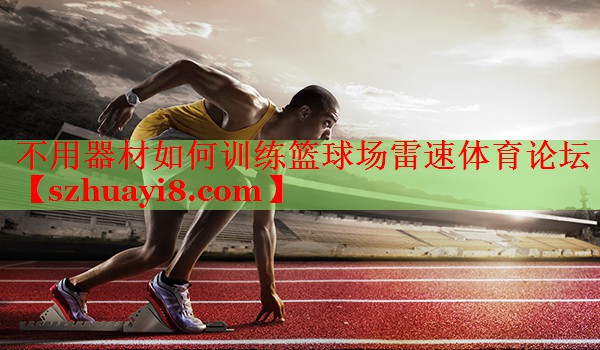 不用器材如何训练篮球场雷速体育论坛