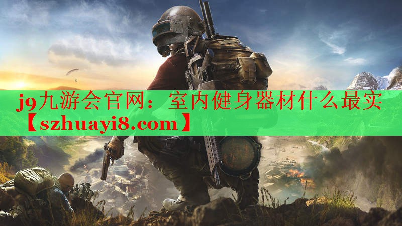 j9九游会官网：室内健身器材什么最实
