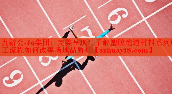 完美呈现!了解塑胶跑道材料系列施工流程如何改善场地品质! 完美呈现!了解塑胶跑道材料系列施工流程如何改善场地品质!