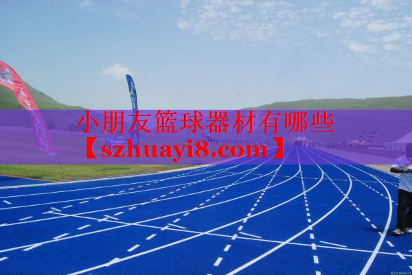 小朋友篮球器材有哪些 小朋友篮球器材有哪些